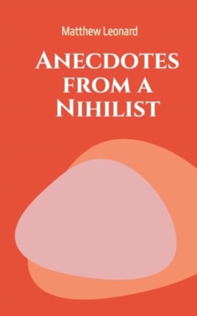 Anecdotes from a Nihilist, Paperback / softback Book