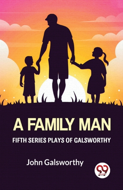 Fifth Series Plays Of Galsworthy A Family Man, Paperback / softback Book