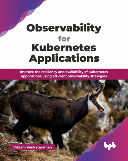 Observability for Kubernetes Applications : Improve the resiliency and ...