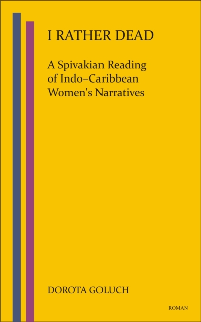 I Rather Dead: A Spivakian Reading of Indo-Caribbean Women's Narratives, Hardback Book