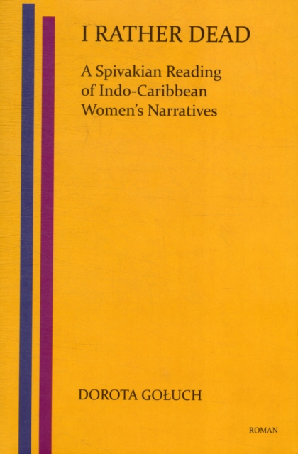 I Rather Dead: A Spivakian Reading of Indo-Caribbean Women's Narratives (Low-price Edition), Hardback Book