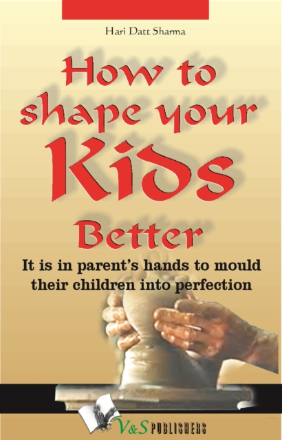 How to shape your kids better : It is in parents' hands to mould their children into perfection, Electronic book text Book
