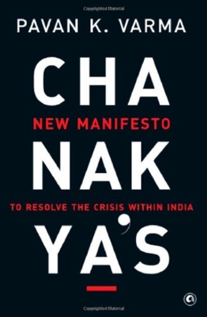 Chanakya's : New Manifesto to Resolve the Crisis within India, Paperback / softback Book