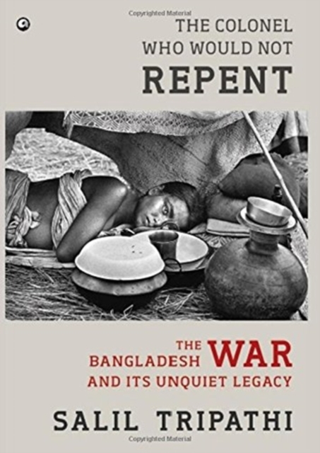 The Colonel Who Would Not Repent : The Bangladesh War and its Unquiet Legacy, Hardback Book