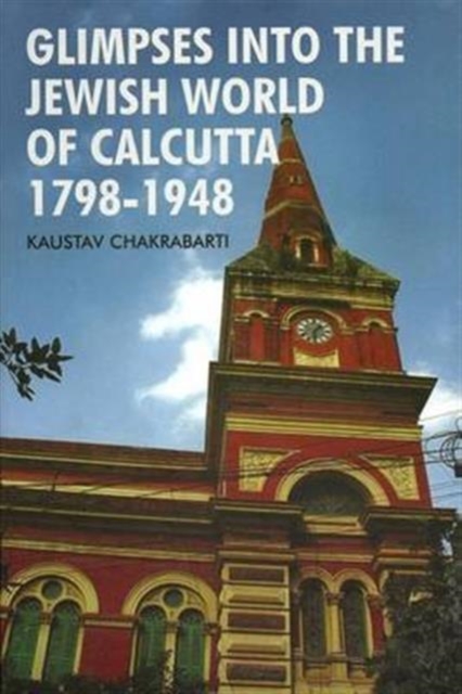 Glimpses into the Jewish World of Calcutta 1798-1948, Hardback Book