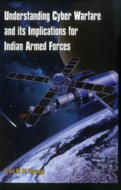 Understanding Cyber Warfare and its Implications for Indian Armed Forces, Hardback Book