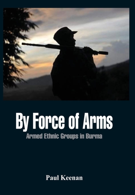 By Force of Arms : Armed Ethnic Groups in Burma, Hardback Book