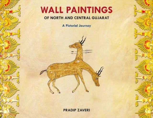 Wall Paintings Of North And Central Gujarat : A Pictorial Journey, Hardback Book
