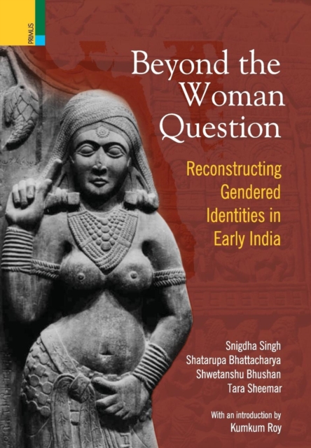 Beyond the Women in Question : Reconstructing Gendered Identities in Early India, Hardback Book