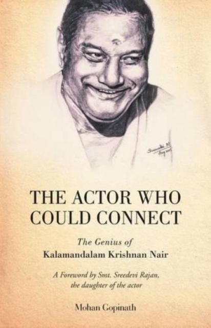 The Actor Who Could Connect : The Genius of Kalamandalam Krishnan Nair, Paperback / softback Book