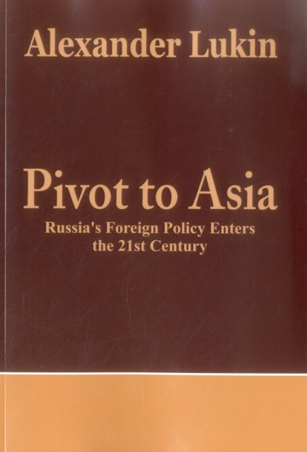 Pivot to Asia : Russia's Foreign Policy Enters the 21st Century, Paperback / softback Book