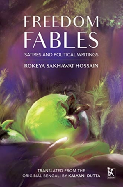 Freedom Fables - Satire and Politics in Rokeya Sakhawat Hossain`s Writings, Hardback Book