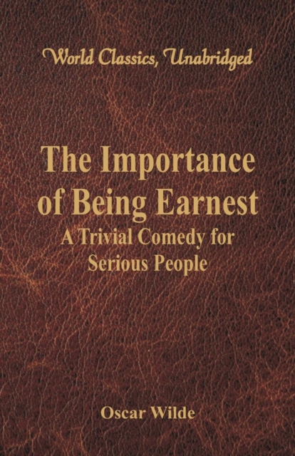 The Importance of Being Earnest: : A Trivial Comedy for Serious People (World Classics, Unabridged), Paperback / softback Book