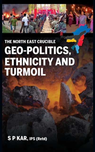 The North East Crucible : Geo-Politics, Ethnicity and Turmoil, Hardback Book