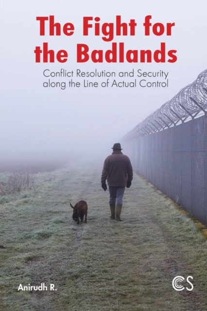 The Fight for the Badlands : Conflict Resolution and Security Along the Line of Actual Control, Paperback / softback Book