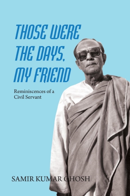 Those Were the Days My Friend : Reminiscences of a Civil Servant, Paperback / softback Book