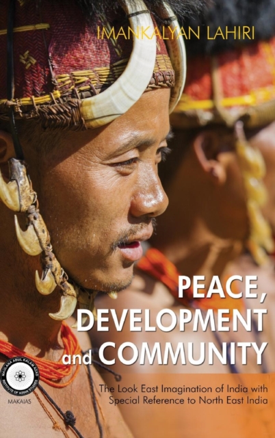 Peace, Development and Community : The Look East Imagination of India with Special Reference to Northeast India, Hardback Book