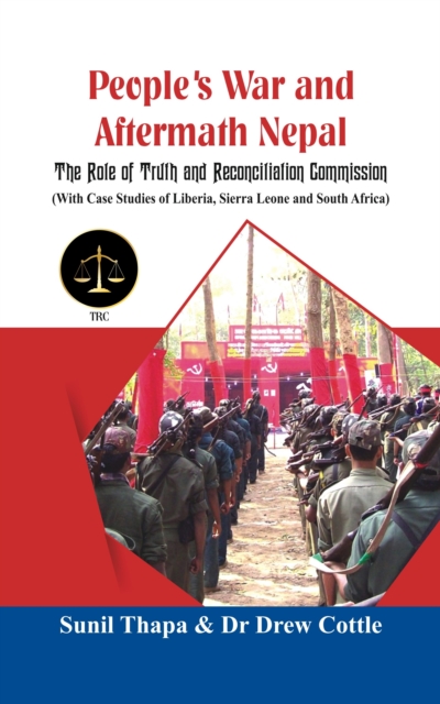 People's War and Aftermath Nepal : The Role of Truth and Reconcialation Commission (With Case Studies of Liberia, Sierra Leone and South Africa), EPUB eBook