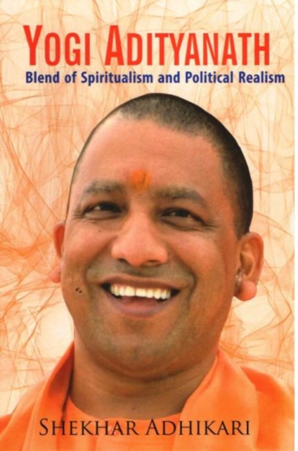 Yogi Adityanath : Blend of Spiritualism and Political Realism, Hardback Book