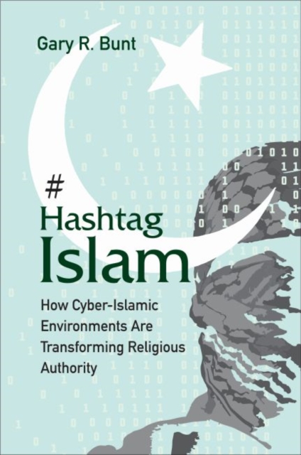 Hashtag Islam : How Cyber-Islamic Environments Are Transforming Religious Authority, Hardback Book