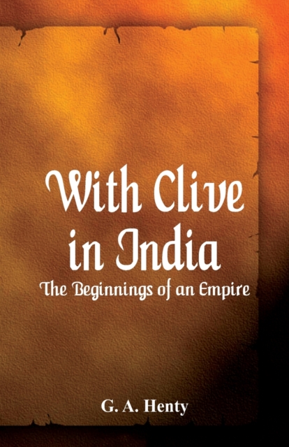 With Clive in India : The Beginnings of an Empire, Paperback / softback Book