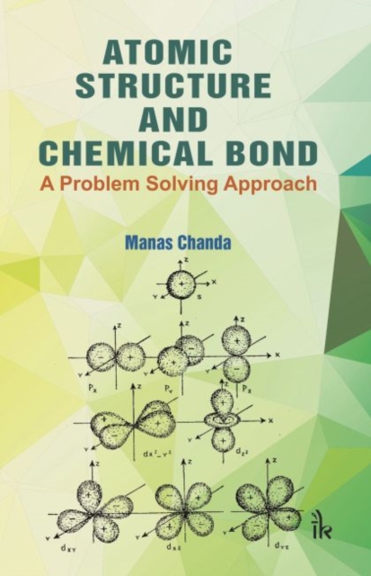Atomic Structure and Chemical Bond : A Problem Solving Approach, Paperback / softback Book