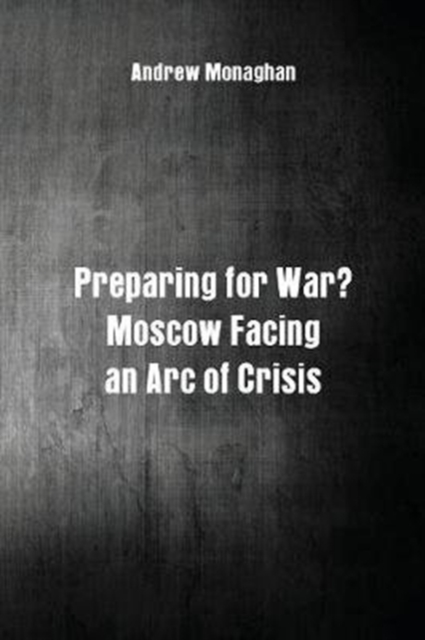 Preparing for War? : Moscow Facing an Arc of Crisis, Paperback / softback Book