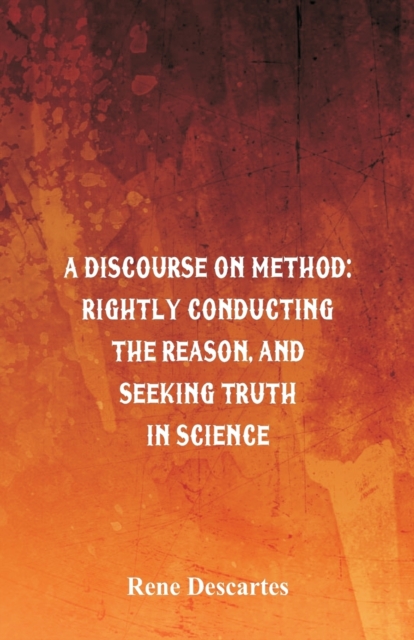 A Discourse on Method : Rightly Conducting the Reason, and Seeking Truth in Science, Paperback / softback Book