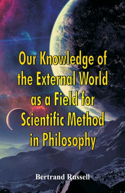Our Knowledge of the External World as a Field for Scientific Method in Philosophy, Paperback / softback Book