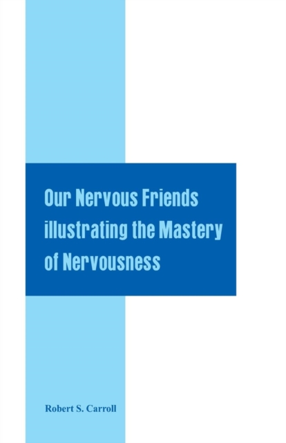 Our Nervous Friends Illustrating the Mastery of Nervousness, Paperback / softback Book