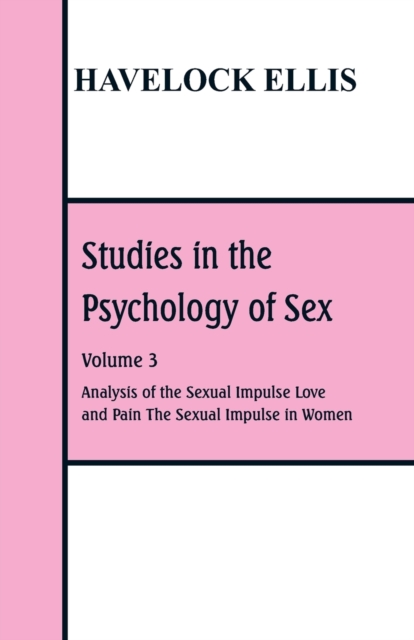 Studies in the Psychology of Sex : Volume 3 Analysis of the Sexual Impulse; Love and Pain; The Sexual Impulse in Women, Paperback / softback Book