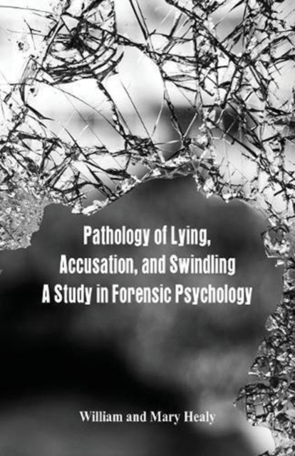 Pathology of Lying, Accusation, and Swindling : A Study in Forensic Psychology, Paperback / softback Book
