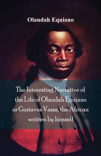 The Interesting Narrative of the Life of Olaudah Equiano, or Gustavus Vassa, the African Written by Himself, Paperback / softback Book