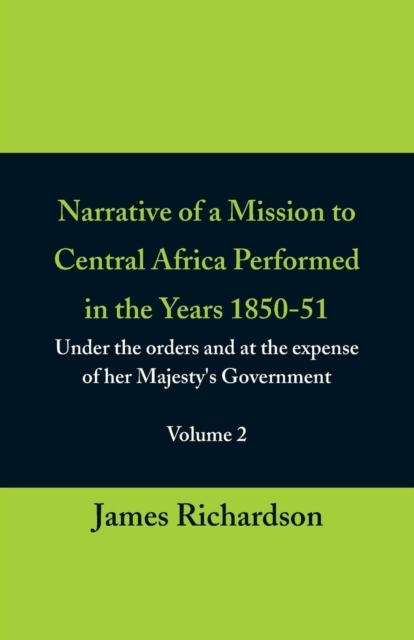 Narrative of a Mission to Central Africa Performed in the Years 1850-51, (Volume 2) Under the Orders and at the Expense of Her Majesty's Government, Paperback / softback Book