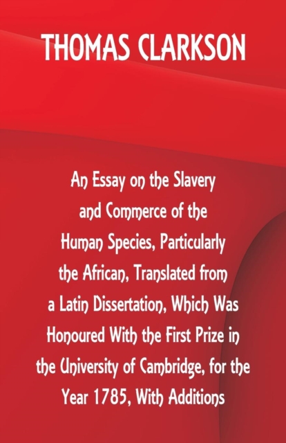 An Essay on the Slavery and Commerce of the Human Species, Particularly the African, Translated from a Latin Dissertation, Which Was Honoured With the First Prize in the University of Cambridge, for t, Paperback / softback Book