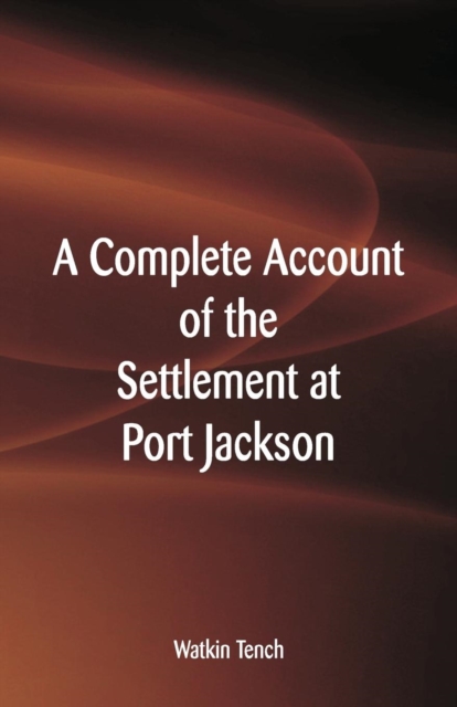 A Complete Account of the Settlement at Port Jackson, Paperback / softback Book