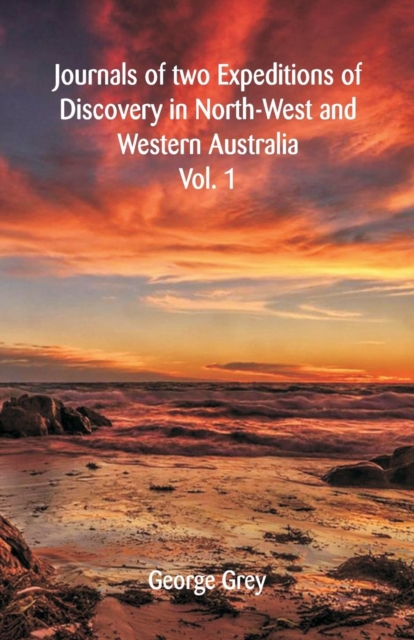 Journals of Two Expeditions of Discovery in North-West and Western Australia, : Vol. 1, Paperback / softback Book