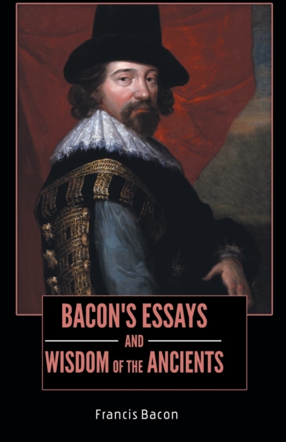 BACON'S ESSAYS and WISDOM OF THE ANCIENTS, Paperback / softback Book