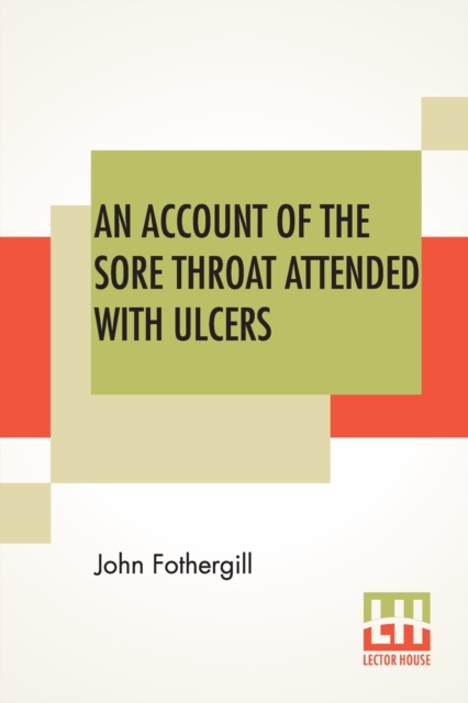An Account Of The Sore Throat Attended With Ulcers : A Disease Which Hath Of Late Years Appeared In This City, And The Parts Adjacent., Paperback / softback Book