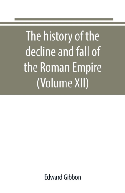 The history of the decline and fall of the Roman Empire (Volume XII), Paperback / softback Book