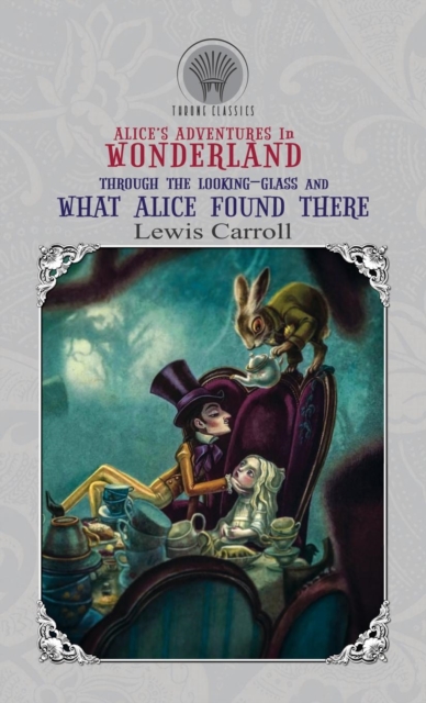 Alice's Adventures in Wonderland & Through the Looking Glass And What Alice Found There, Hardback Book