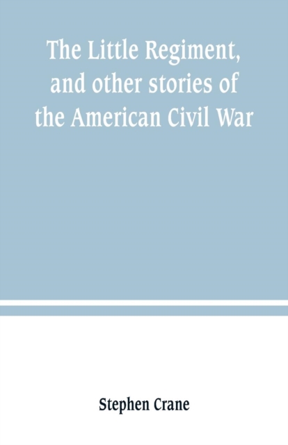 The Little Regiment, and other stories of the American Civil War, Paperback / softback Book