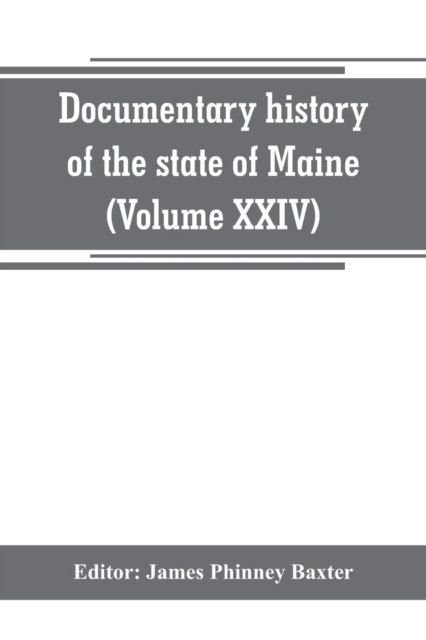 Documentary history of the state of Maine (Volume XXIV) The Baxter Manusripts, Paperback / softback Book