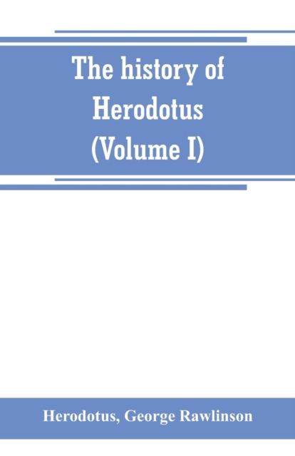 The history of Herodotus. (Volume I) A new English version, ed. with copious notes and appendices, illustrating the history and geography of Herodotus, from the most recent sources of information; and, Paperback / softback Book