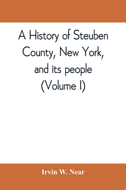 A history of Steuben County, New York, and its people (Volume I), Paperback / softback Book