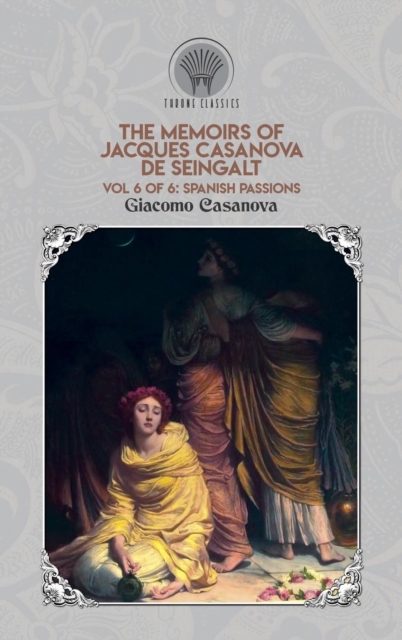 The Memoirs of Jacques Casanova de Seingalt Vol. 6 : Spanish Passions, Hardback Book