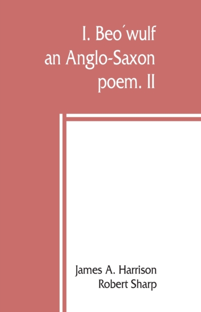 I. Beo&#769;wulf : an Anglo-Saxon poem. II. The fight at Finnsburh: a fragment, Paperback / softback Book