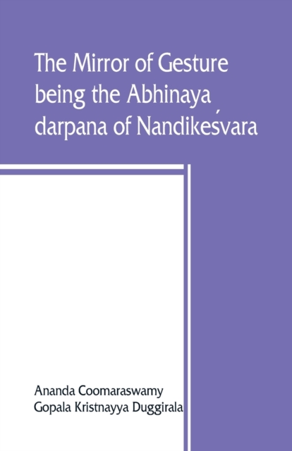 The mirror of gesture, being the Abhinaya darpana of Nandikes&#769;vara, Paperback / softback Book