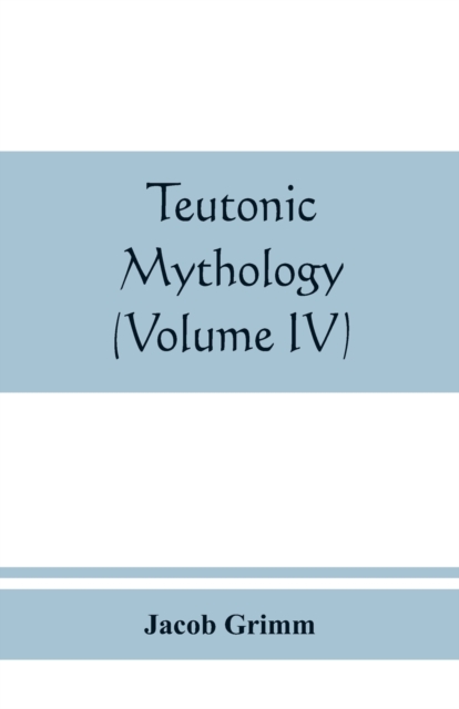 Teutonic mythology (Volume IV), Paperback / softback Book