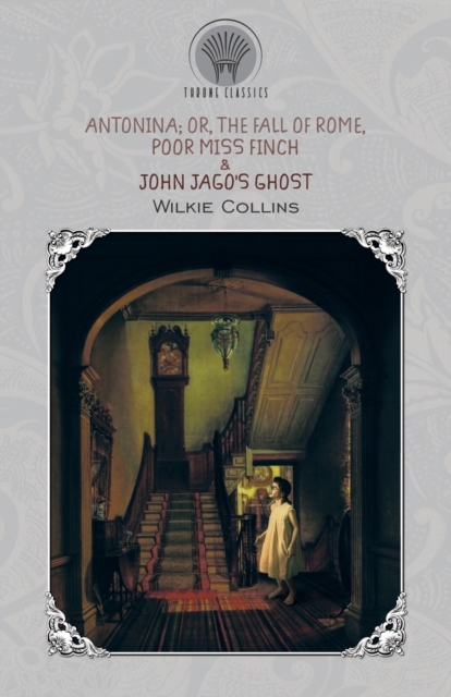 Antonina; Or, The Fall of Rome, Poor Miss Finch & John Jago's Ghost, Paperback / softback Book